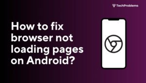 How to Fix Browser Not Loading Pages on Android?