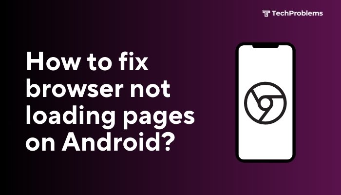 How to Fix Browser Not Loading Pages on Android?