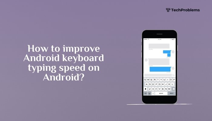How to improve Android keyboard typing speed on Android?