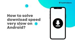 How to Solve Download Speed Very Slow on Android?