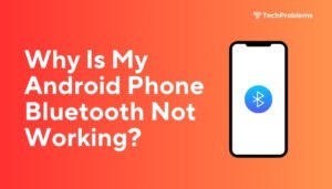 Why Is My Android Phone Bluetooth Not Working?