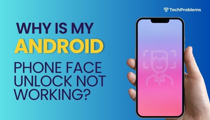 why is my android phone face unlock not working?