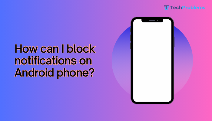 How can I block notifications on Android phone?