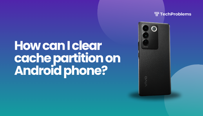 How can I clear cache partition on Android phone?