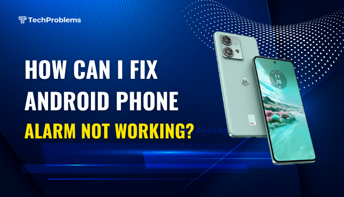 How can I fix Android phone alarm not working?