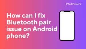 How can I fix Bluetooth pair issue on Android phone?