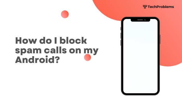 How do I block spam calls on my Android?