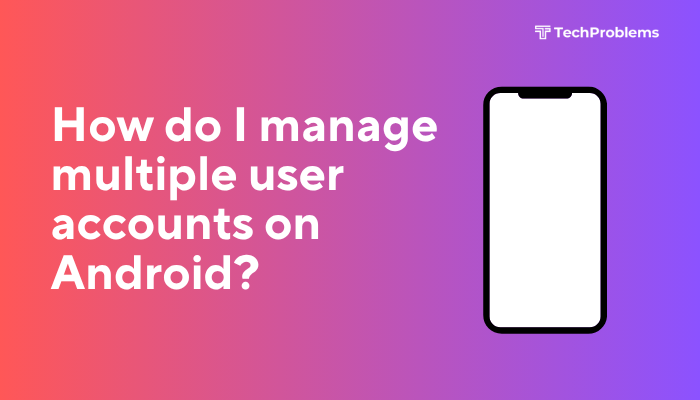 How do I manage multiple user accounts on Android?