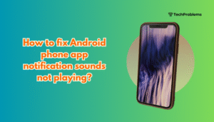 How to fix Android phone app notification sounds not playing?