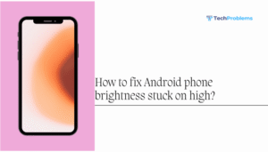 How to fix Android phone brightness stuck on high?