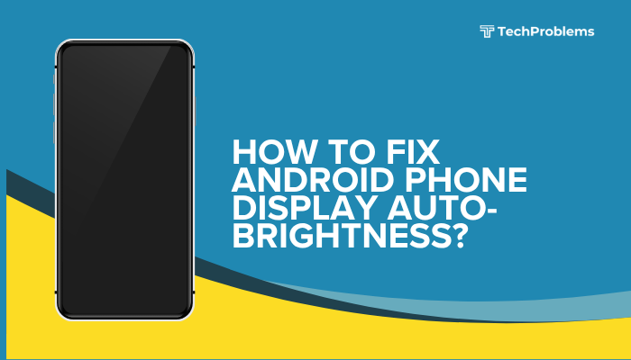 How to fix Android phone display auto-brightness?