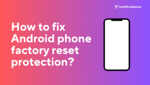 How to fix Android phone factory reset protection?
