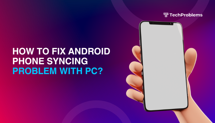How to fix Android phone syncing problem with PC?