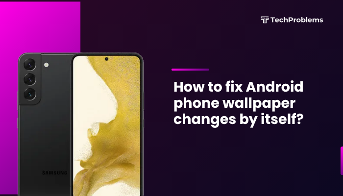 How to fix Android phone wallpaper changes by itself?