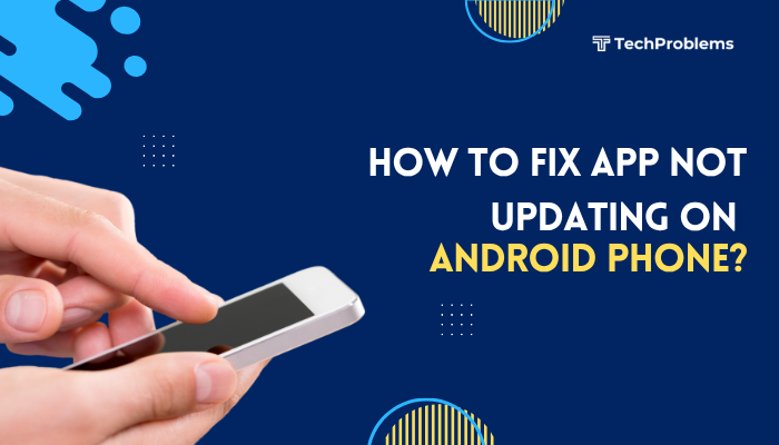 How to fix App not updating on Android phone?