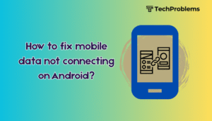How to fix mobile data not connecting on Android?