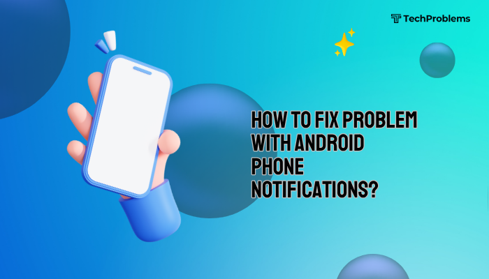 How to fix problem with Android phone notifications?