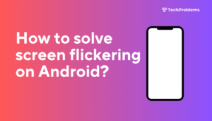 How to solve screen flickering on Android?