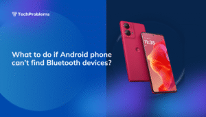 What to do if Android phone can’t find Bluetooth devices?
