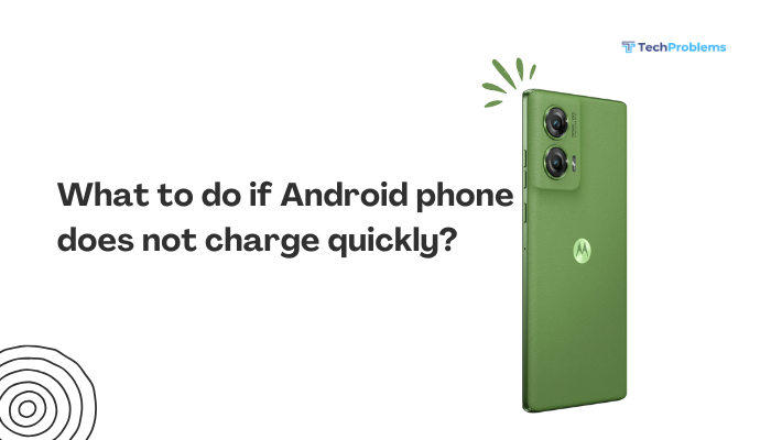What to do if Android phone does not charge quickly?