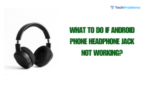What to do if Android phone headphone jack not working?