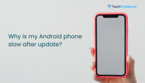 Why is my Android phone slow after update?