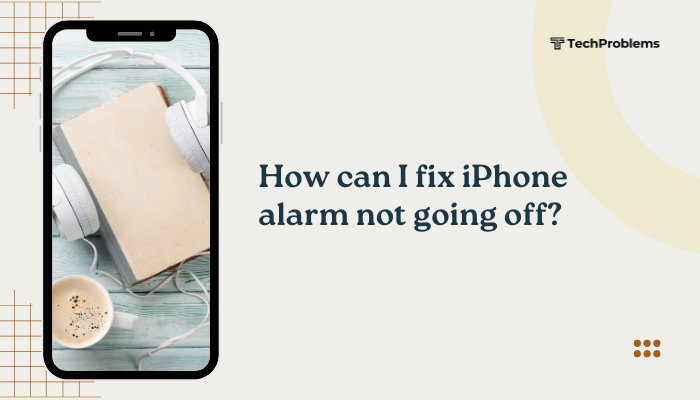 How can I fix iPhone alarm not going off?