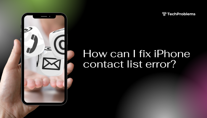 How can I fix iPhone contact list error?