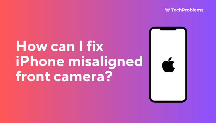 How can I fix iPhone misaligned front camera?
