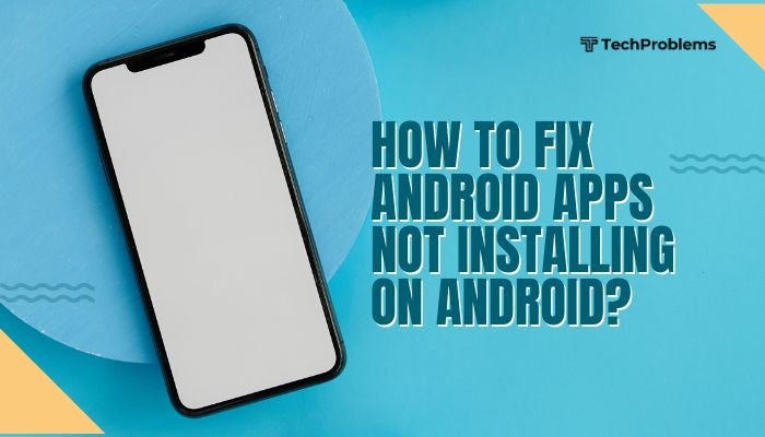 How to Fix Android Apps Not Installing on Your Android Phone